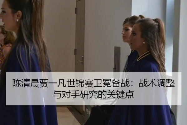 chen-qing-chen-jia-yi-fan-shi-jin-sai-wei-mian-bei-zhan-zhan-shu-tiao-zheng-yu-dui-shou-yan-jiu-de-guan-jian-dian-3-226.jpg